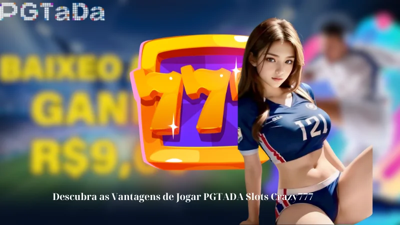 Descubra as Vantagens de Jogar PGTADA Slots Crazy777